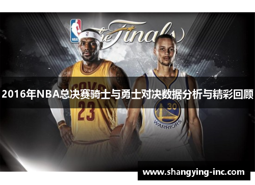 2016年NBA总决赛骑士与勇士对决数据分析与精彩回顾