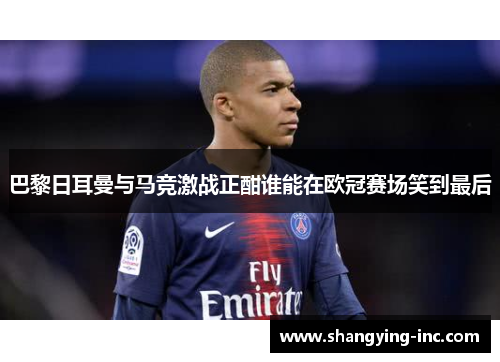 巴黎日耳曼与马竞激战正酣谁能在欧冠赛场笑到最后