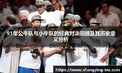 ballbet贝博91年公牛队与小牛队的经典对决回顾及其历史意义分析
