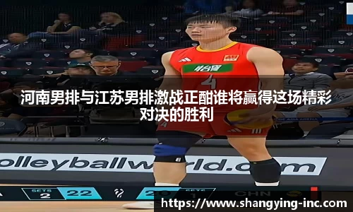 ballbet贝博河南男排与江苏男排激战正酣谁将赢得这场精彩对决的胜利